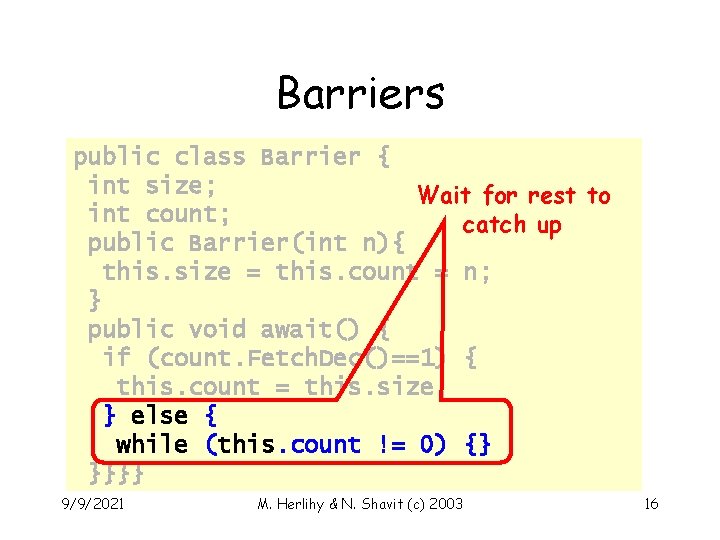 Barriers public class Barrier { int size; Wait for rest to int count; catch