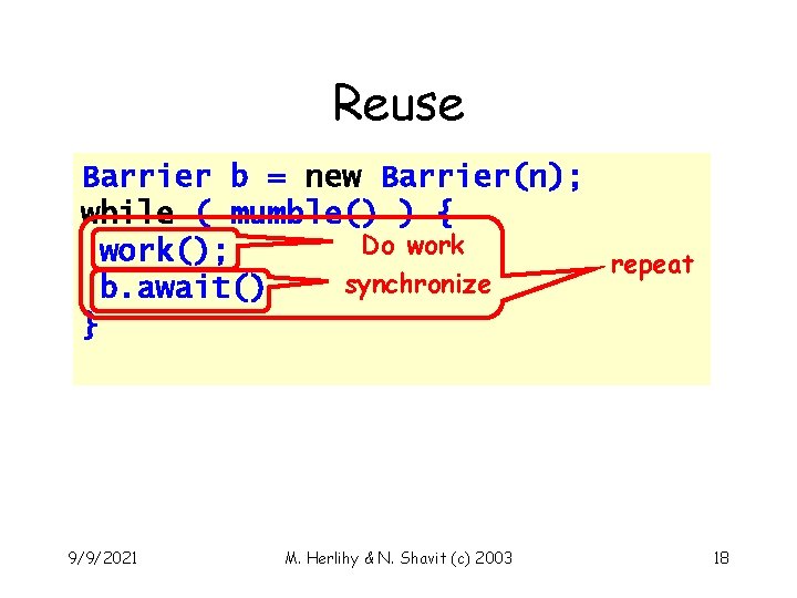 Reuse Barrier b = new Barrier(n); while ( mumble() ) { Do work(); repeat