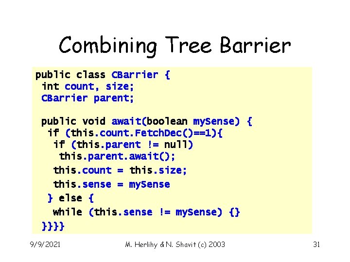 Combining Tree Barrier public class CBarrier { int count, size; CBarrier parent; public void