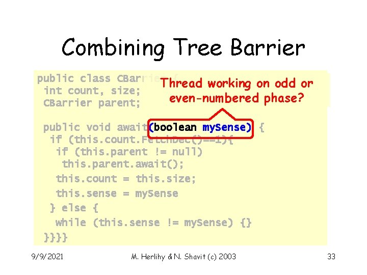 Combining Tree Barrier public class CBarrier { Thread working on odd or int count,