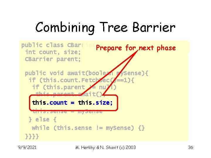 Combining Tree Barrier public class CBarrier { Prepare int count, size; CBarrier parent; for