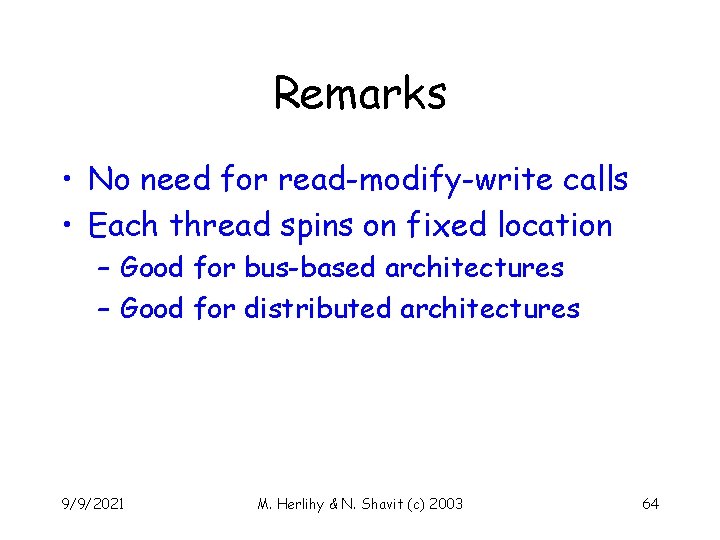 Remarks • No need for read-modify-write calls • Each thread spins on fixed location