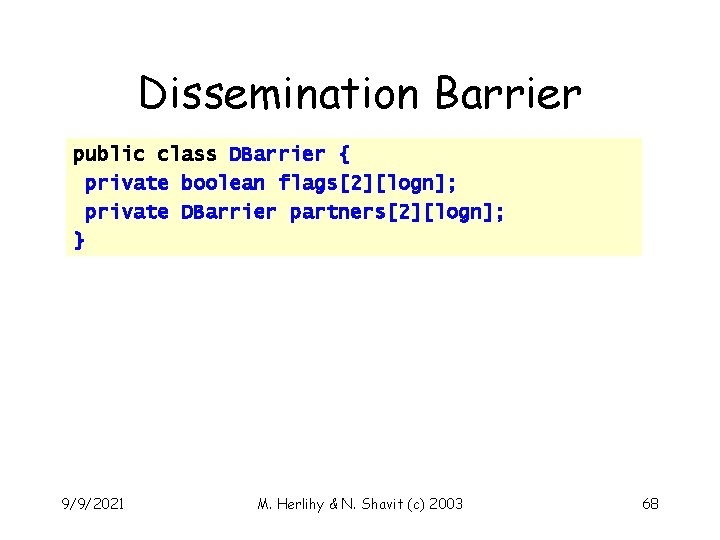 Dissemination Barrier public class DBarrier { private boolean flags[2][logn]; private DBarrier partners[2][logn]; } 9/9/2021