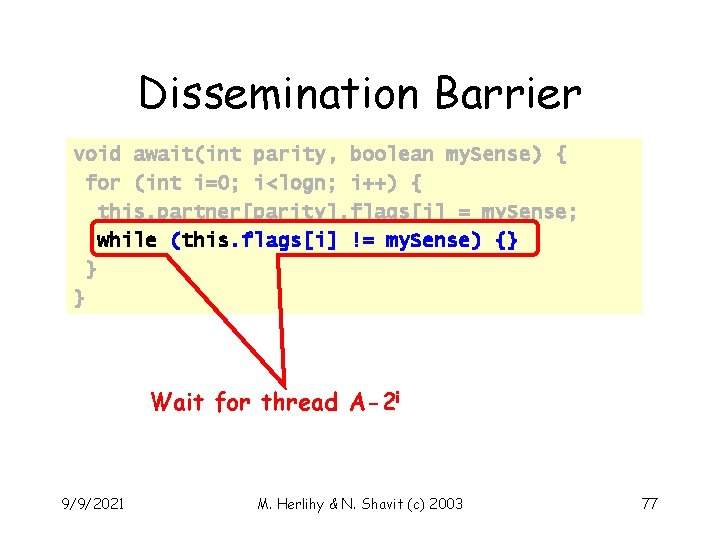 Dissemination Barrier void await(int parity, boolean my. Sense) { for (int i=0; i<logn; i++)
