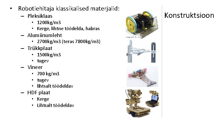  • Robotiehitaja klassikalised materjalid: – Pleksiklaas • 1200 kg/m 3 • Kerge, lihtne