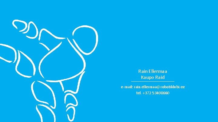 Rain Ellermaa Kaupo Raid e-mail: rain. ellermaa@robotiklubi. ee tel. +372 53408660 