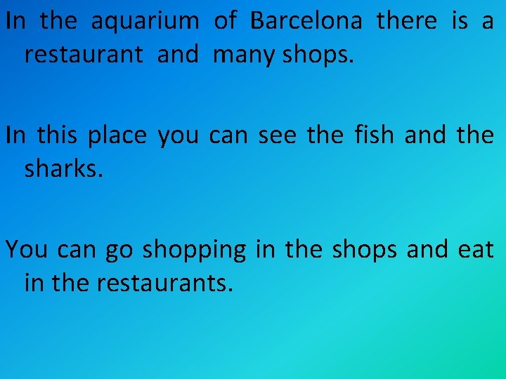 In the aquarium of Barcelona there is a restaurant and many shops. In this