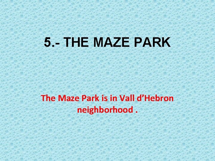 5. - THE MAZE PARK The Maze Park is in Vall d’Hebron neighborhood. 