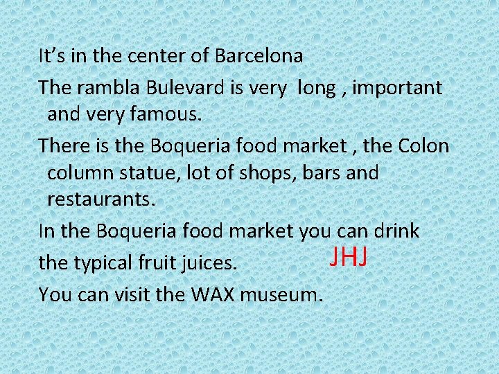 It’s in the center of Barcelona The rambla Bulevard is very long , important