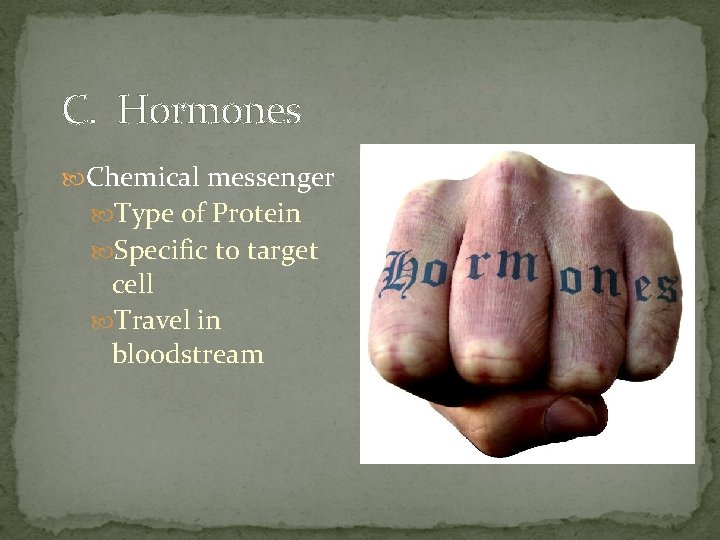 C. Hormones Chemical messenger Type of Protein Specific to target cell Travel in bloodstream