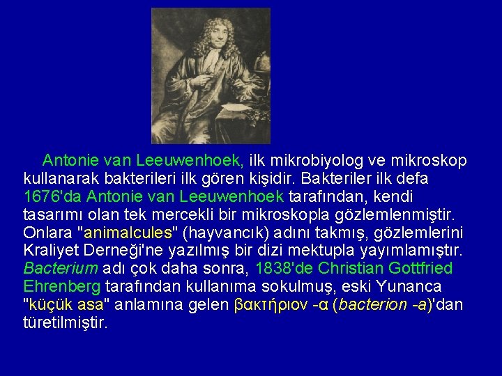 Antonie van Leeuwenhoek, ilk mikrobiyolog ve mikroskop kullanarak bakterileri ilk gören kişidir. Bakteriler ilk