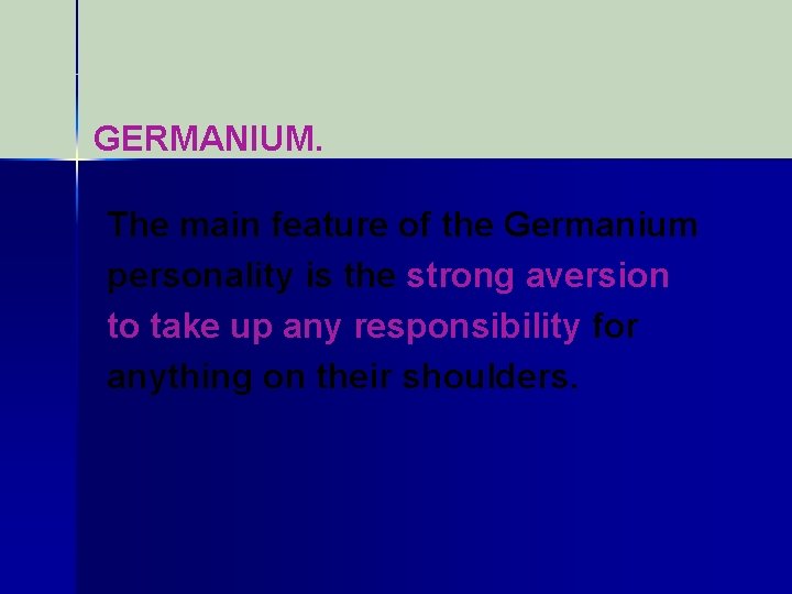 GERMANIUM. The main feature of the Germanium personality is the strong aversion to take