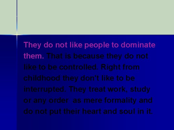 They do not like people to dominate them. That is because they do not