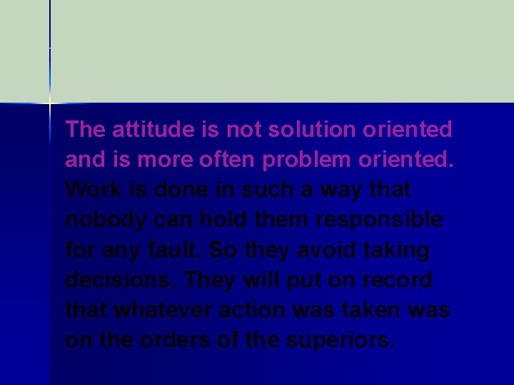 The attitude is not solution oriented and is more often problem oriented. Work is