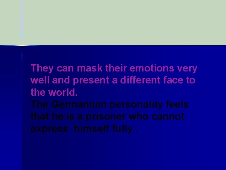 They can mask their emotions very well and present a different face to the