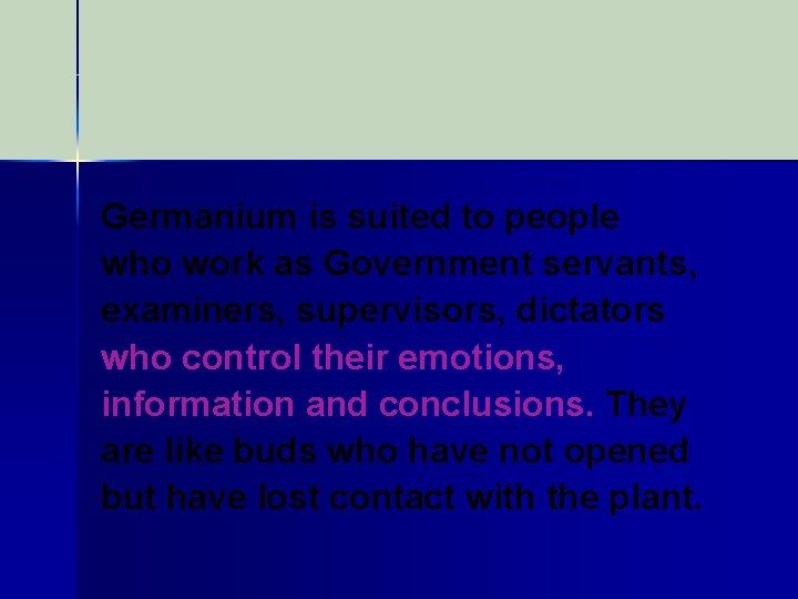 Germanium is suited to people who work as Government servants, examiners, supervisors, dictators who