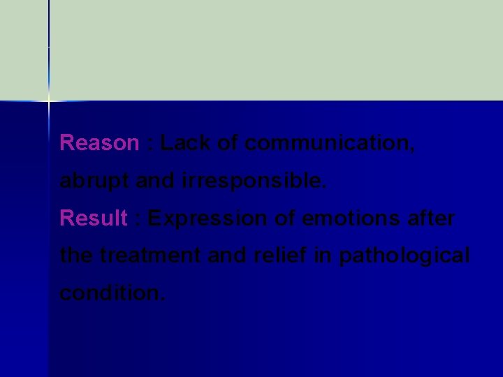 Reason : Lack of communication, abrupt and irresponsible. Result : Expression of emotions after