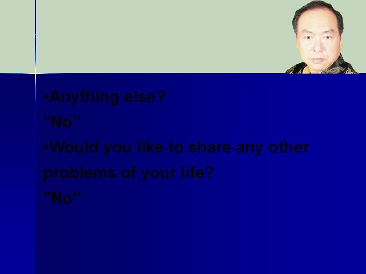  • Anything else? "No" • Would you like to share any other problems