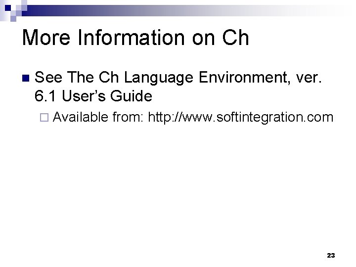 More Information on Ch See The Ch Language Environment, ver. 6. 1 User’s Guide More Information on Ch See The Ch Language Environment, ver. 6. 1 User’s Guide