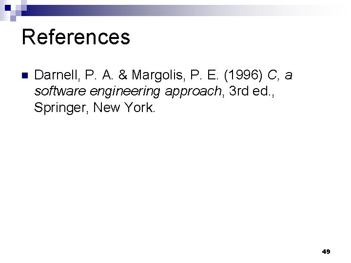 References Darnell, P. A. & Margolis, P. E. (1996) C, a software engineering approach, References Darnell, P. A. & Margolis, P. E. (1996) C, a software engineering approach,