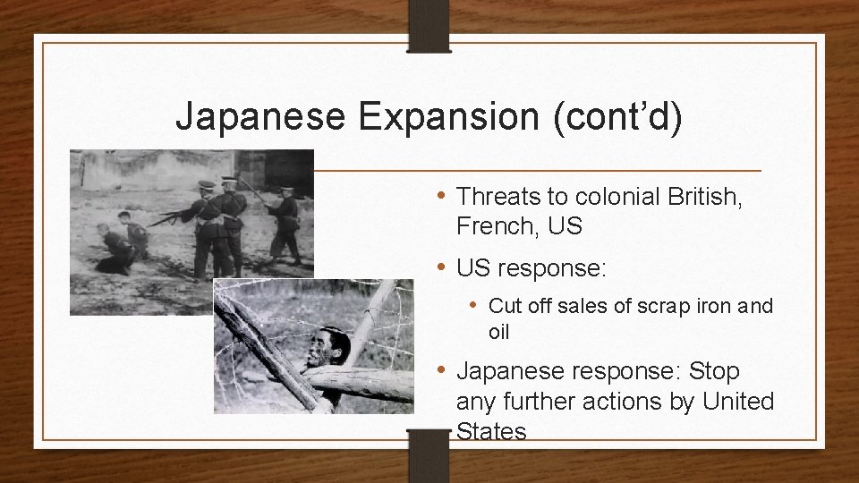 Japanese Expansion (cont’d) • Threats to colonial British, French, US • US response: •