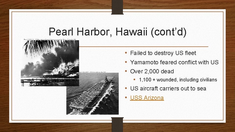 Pearl Harbor, Hawaii (cont’d) • Failed to destroy US fleet • Yamamoto feared conflict
