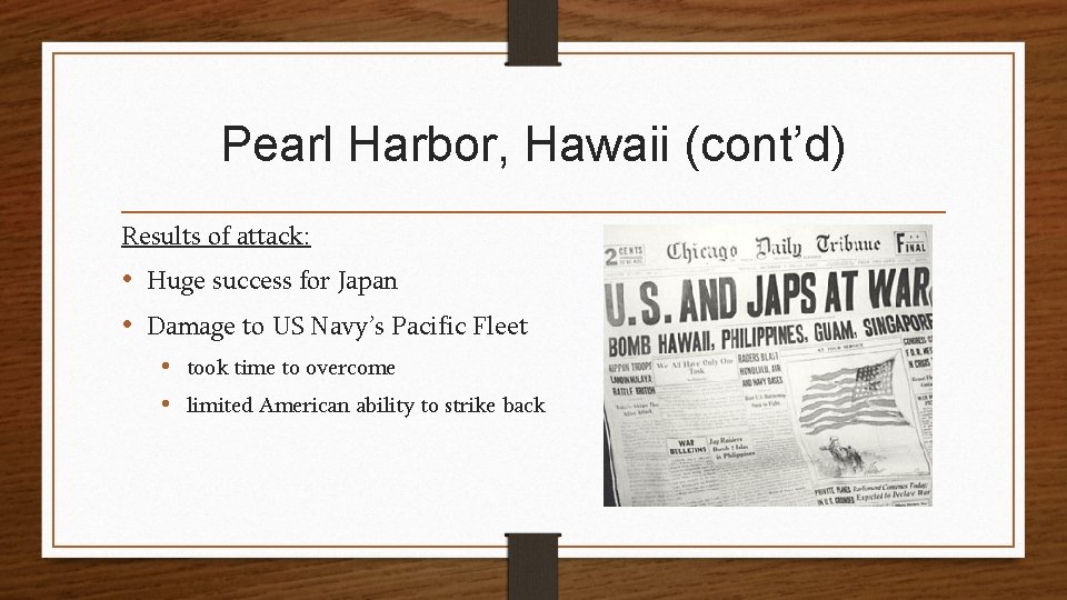 Pearl Harbor, Hawaii (cont’d) Results of attack: • Huge success for Japan • Damage