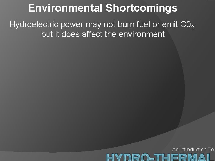 Environmental Shortcomings Hydroelectric power may not burn fuel or emit C 02, but it