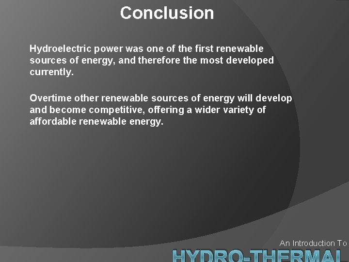 Conclusion Hydroelectric power was one of the first renewable sources of energy, and therefore