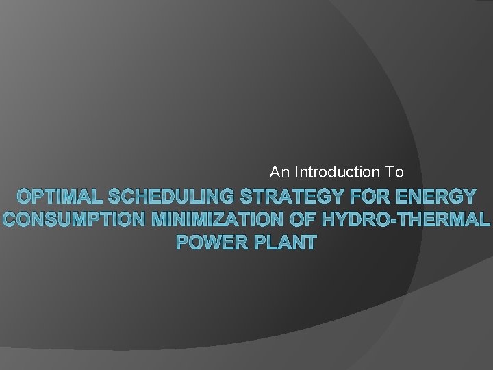 An Introduction To OPTIMAL SCHEDULING STRATEGY FOR ENERGY CONSUMPTION MINIMIZATION OF HYDRO-THERMAL POWER PLANT