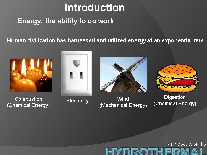 Introduction Energy: the ability to do work Human civilization has harnessed and utilized energy
