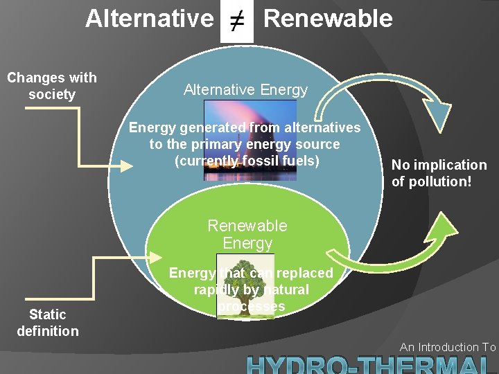 Alternative vs. Renewable Changes with society Alternative Energy generated from alternatives to the primary
