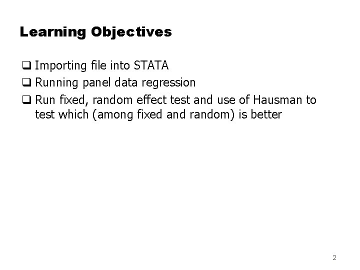 Learning Objectives q Importing file into STATA q Running panel data regression q Run