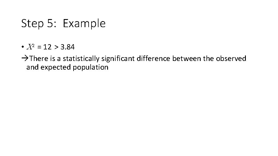 Step 5: Example • 2 = 12 > 3. 84 There is a statistically