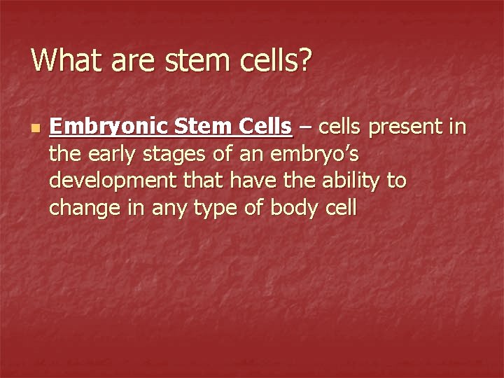What are stem cells? n Embryonic Stem Cells – cells present in the early