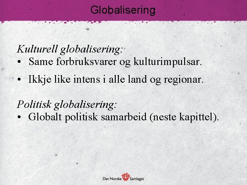 Globalisering Kulturell globalisering: • Same forbruksvarer og kulturimpulsar. • Ikkje like intens i alle