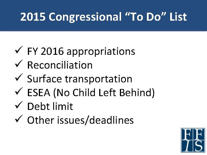 2015 Congressional “To Do” List ü ü ü FY 2016 appropriations Reconciliation Surface transportation