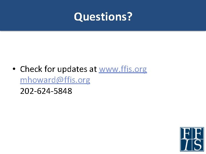 Questions? • Check for updates at www. ffis. org mhoward@ffis. org 202 -624 -5848