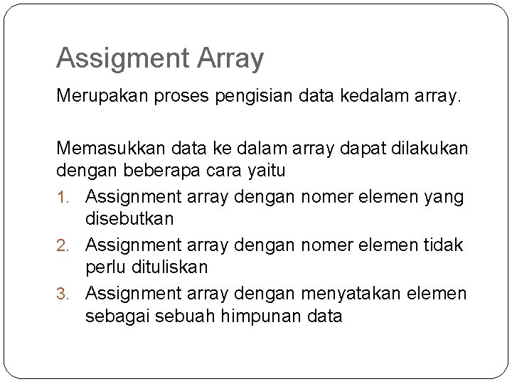 Assigment Array Merupakan proses pengisian data kedalam array. Memasukkan data ke dalam array dapat