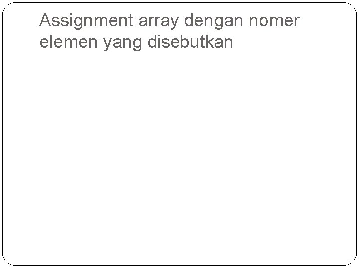 Assignment array dengan nomer elemen yang disebutkan 