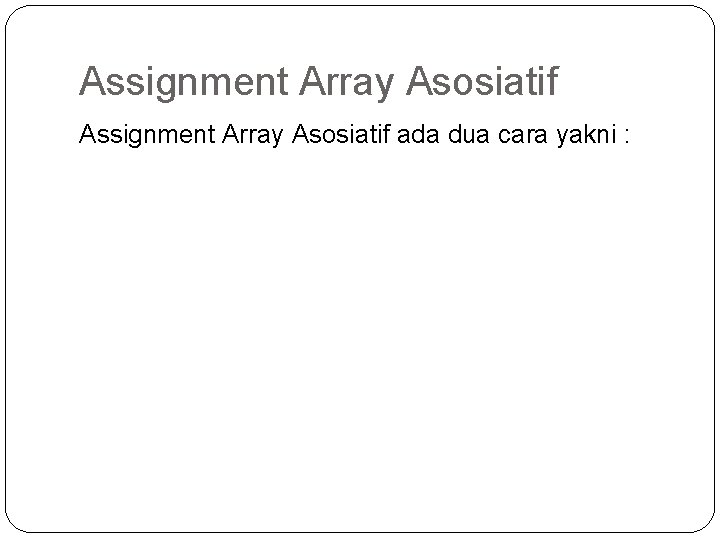 Assignment Array Asosiatif ada dua cara yakni : 
