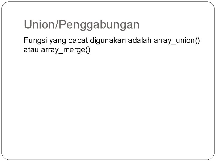 Union/Penggabungan Fungsi yang dapat digunakan adalah array_union() atau array_merge() 