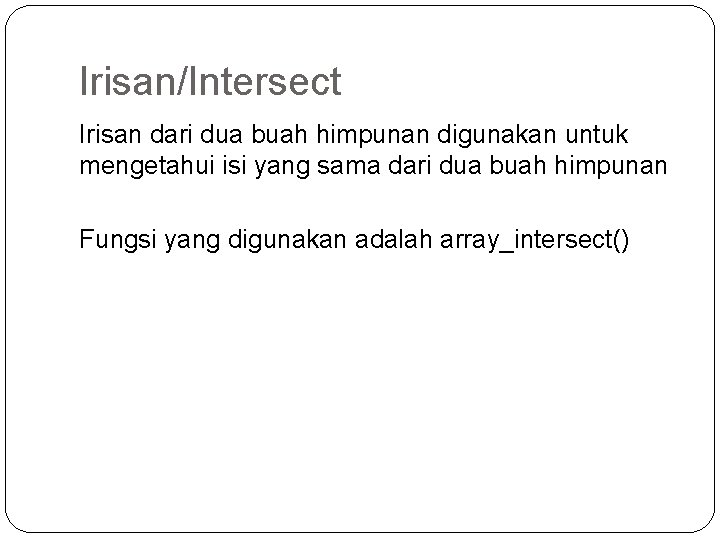 Irisan/Intersect Irisan dari dua buah himpunan digunakan untuk mengetahui isi yang sama dari dua