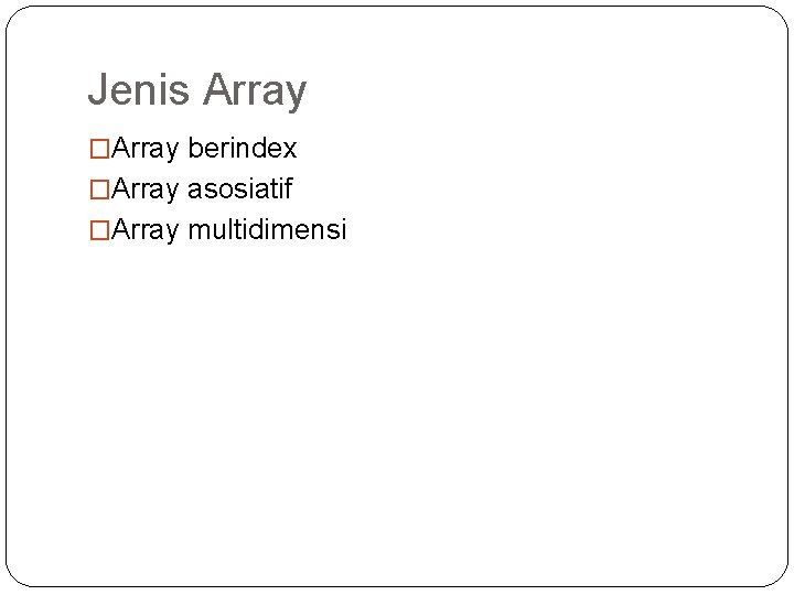 Jenis Array �Array berindex �Array asosiatif �Array multidimensi 