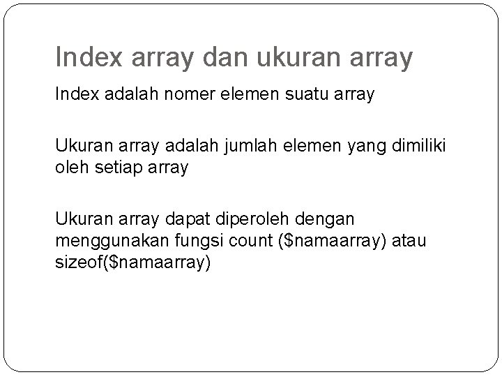 Index array dan ukuran array Index adalah nomer elemen suatu array Ukuran array adalah