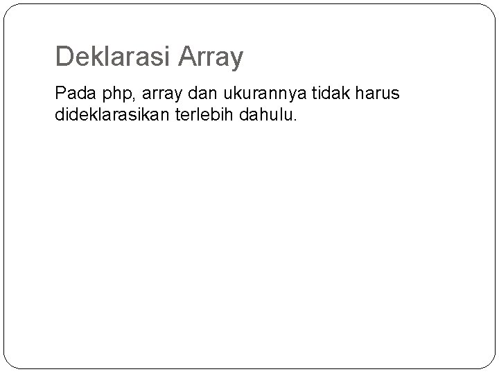Deklarasi Array Pada php, array dan ukurannya tidak harus dideklarasikan terlebih dahulu. 