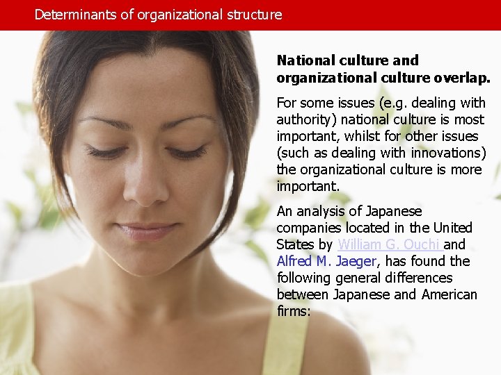 Determinants of organizational structure National culture and organizational culture overlap. For some issues (e.