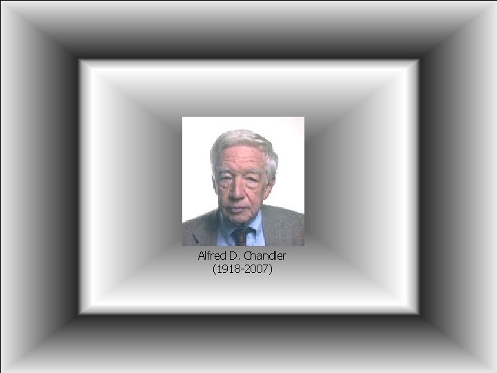 Projektowe uwarunkowania struktury organizacyjnej Alfred D. Chandler (1918 -2007) dr hab. Jerzy Supernat 