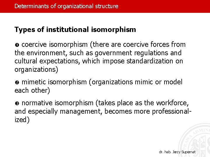 Determinants of organizational structure Types of institutional isomorphism coercive isomorphism (there are coercive forces