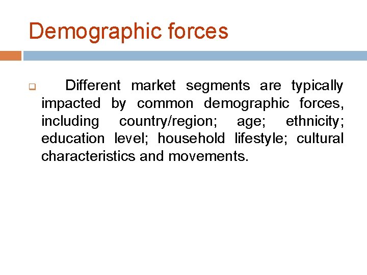 Demographic forces q Different market segments are typically impacted by common demographic forces, including